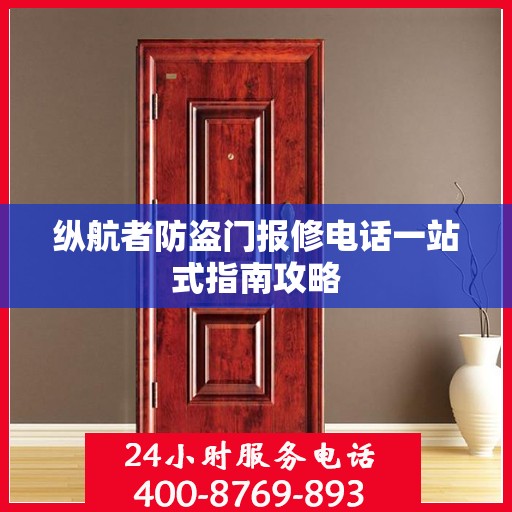 纵航者防盗门报修电话一站式指南攻略