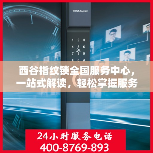 西谷指纹锁全国服务中心，一站式解读，轻松掌握服务细节