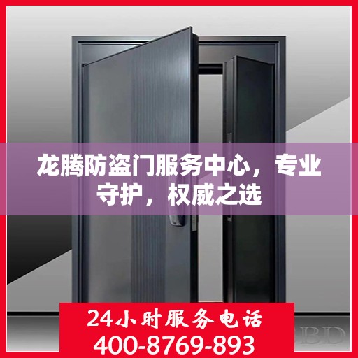 龙腾防盗门服务中心，专业守护，权威之选