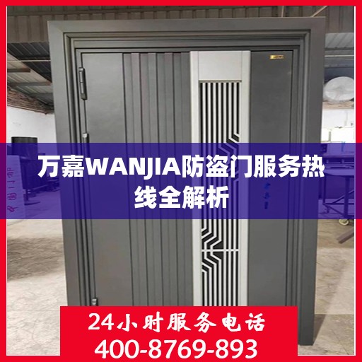 万嘉WANJIA防盗门服务热线全解析