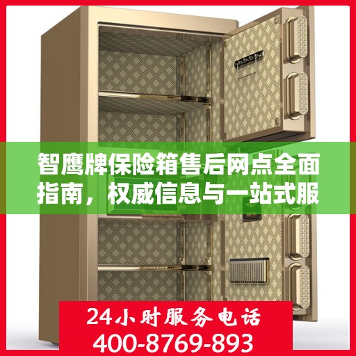 智鹰牌保险箱售后网点全面指南，权威信息与一站式服务网络