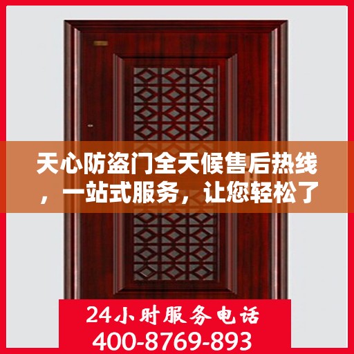 天心防盗门全天候售后热线，一站式服务，让您轻松了解售后保障！