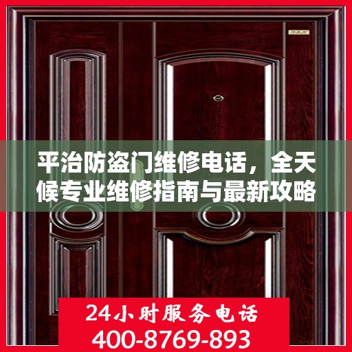 平治防盗门维修电话，全天候专业维修指南与最新攻略