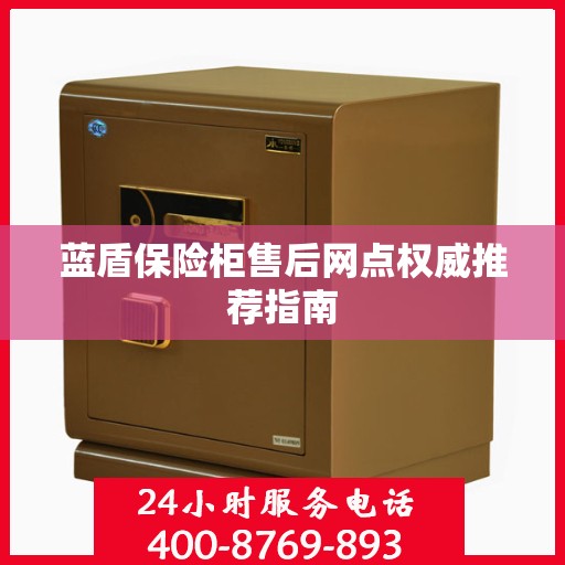 蓝盾保险柜售后网点权威推荐指南