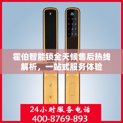 霍伯智能锁全天候售后热线解析，一站式服务体验