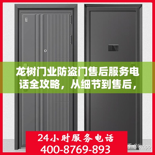 龙树门业防盗门售后服务电话全攻略，从细节到售后，一站式解决方案！