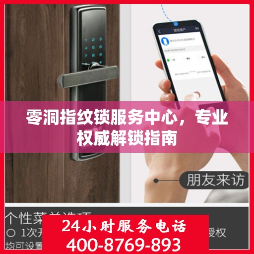 零洞指纹锁服务中心，专业权威解锁指南