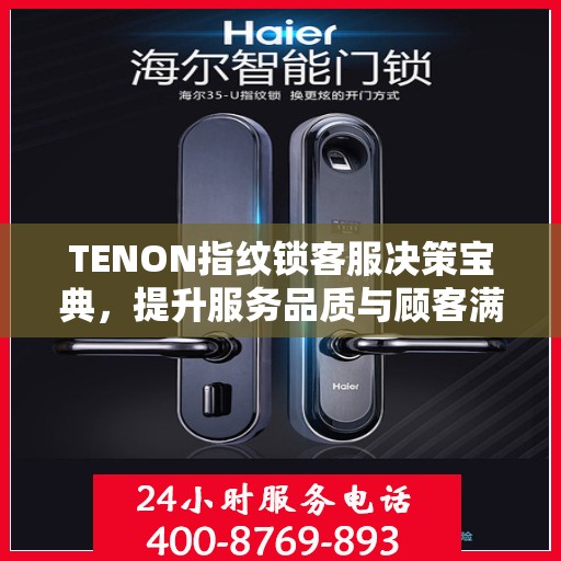 TENON指纹锁客服决策宝典，提升服务品质与顾客满意度指南