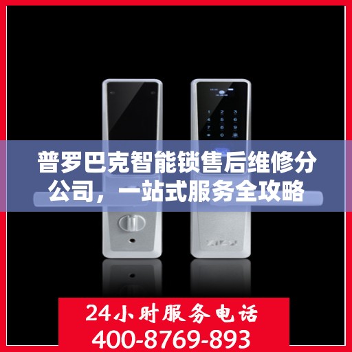 普罗巴克智能锁售后维修分公司，一站式服务全攻略