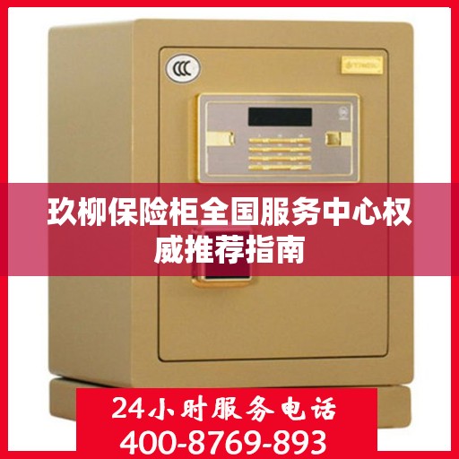 玖柳保险柜全国服务中心权威推荐指南