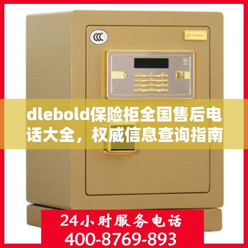 dlebold保险柜全国售后电话大全，权威信息查询指南