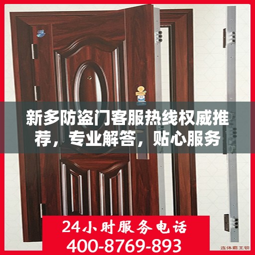 新多防盗门客服热线权威推荐，专业解答，贴心服务