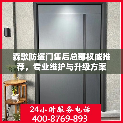 森歌防盗门售后总部权威推荐，专业维护与升级方案