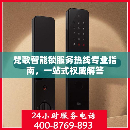 梵歌智能锁服务热线专业指南，一站式权威解答