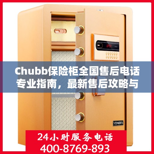 Chubb保险柜全国售后电话专业指南，最新售后攻略与联系方式