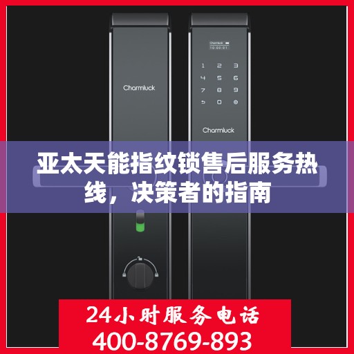 亚太天能指纹锁售后服务热线，决策者的指南