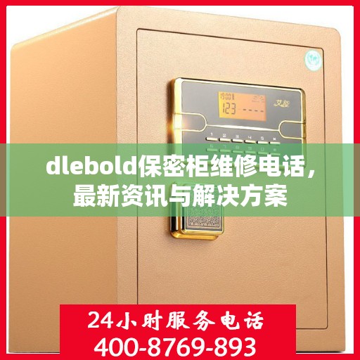 dlebold保密柜维修电话，最新资讯与解决方案