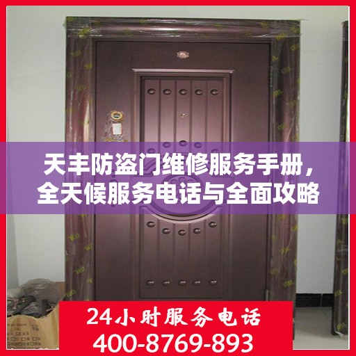 天丰防盗门维修服务手册，全天候服务电话与全面攻略指南