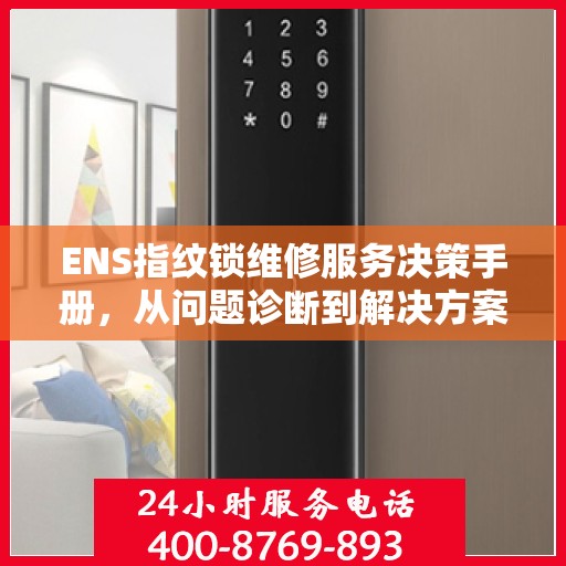 ENS指纹锁维修服务决策手册，从问题诊断到解决方案的全面指南