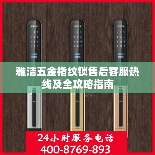 雅洁五金指纹锁售后客服热线及全攻略指南