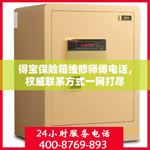 得宝保险箱维修师傅电话，权威联系方式一网打尽