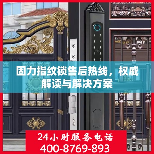 固力指纹锁售后热线，权威解读与解决方案