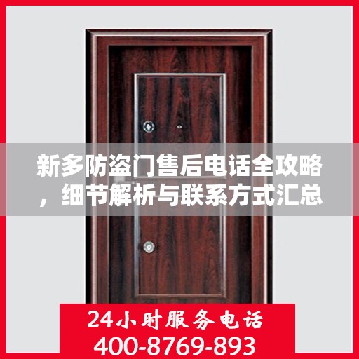 新多防盗门售后电话全攻略，细节解析与联系方式汇总