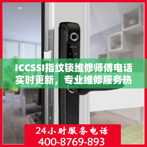 ICCSSI指纹锁维修师傅电话实时更新，专业维修服务热线最新动态