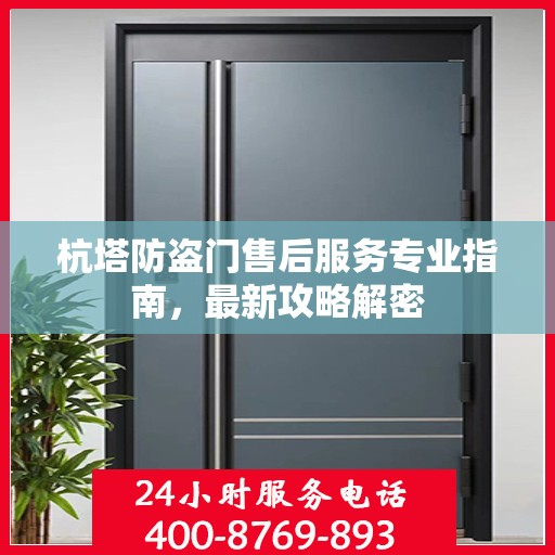 杭塔防盗门售后服务专业指南，最新攻略解密