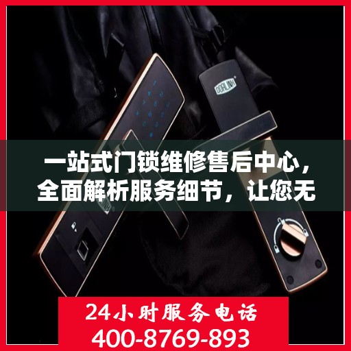 一站式门锁维修售后中心，全面解析服务细节，让您无忧！
