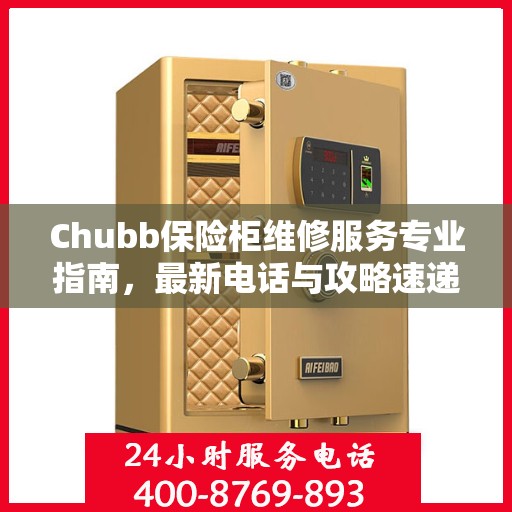 Chubb保险柜维修服务专业指南，最新电话与攻略速递