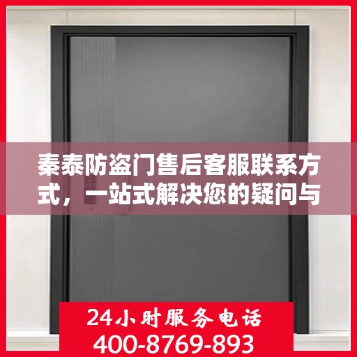 秦泰防盗门售后客服联系方式，一站式解决您的疑问与需求