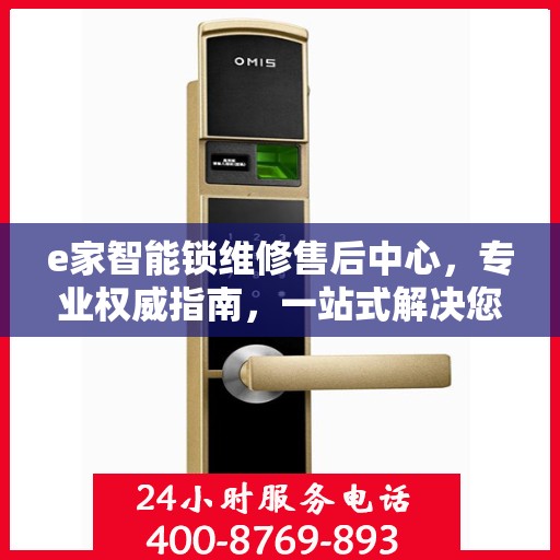e家智能锁维修售后中心，专业权威指南，一站式解决您的智能锁问题