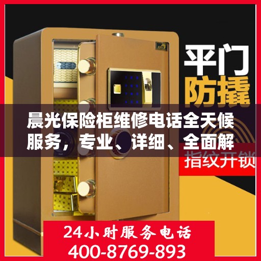 晨光保险柜维修电话全天候服务，专业、详细、全面解析攻略
