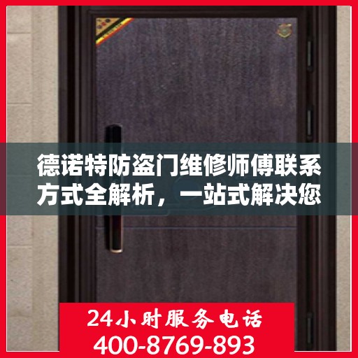 德诺特防盗门维修师傅联系方式全解析，一站式解决您的维修需求