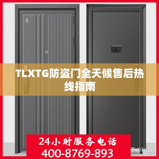 TLXTG防盗门全天候售后热线指南