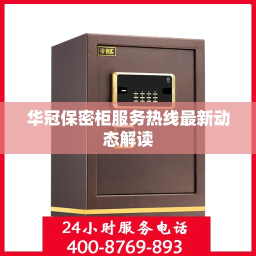 华冠保密柜服务热线最新动态解读