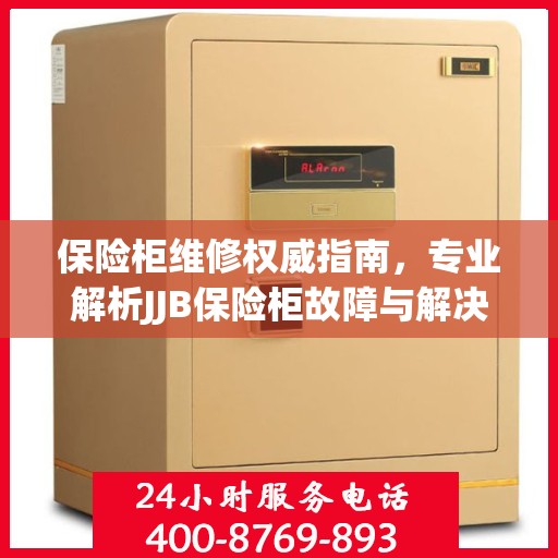 保险柜维修权威指南，专业解析JJB保险柜故障与解决方案