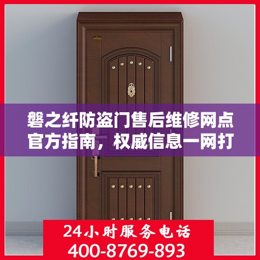 磐之纤防盗门售后维修网点官方指南，权威信息一网打尽