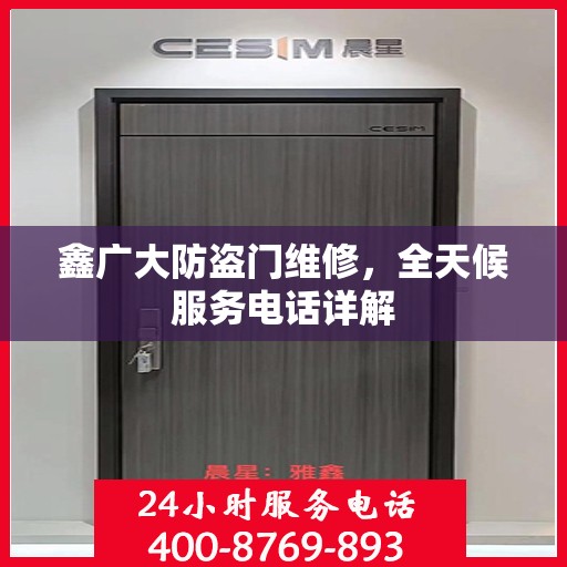 鑫广大防盗门维修，全天候服务电话详解