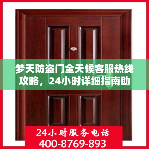 梦天防盗门全天候客服热线攻略，24小时详细指南助你无忧沟通
