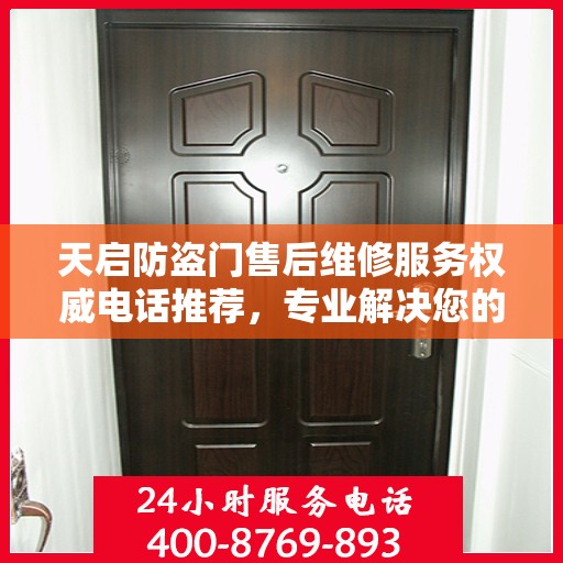 天启防盗门售后维修服务权威电话推荐，专业解决您的门锁问题！
