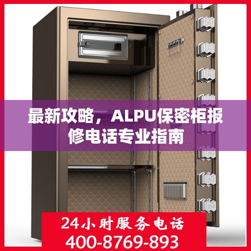最新攻略，ALPU保密柜报修电话专业指南