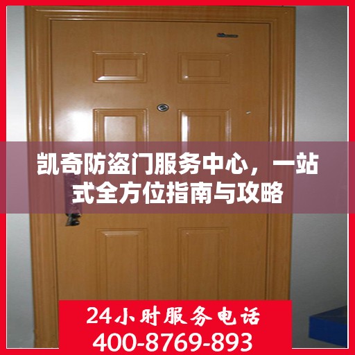 凯奇防盗门服务中心，一站式全方位指南与攻略