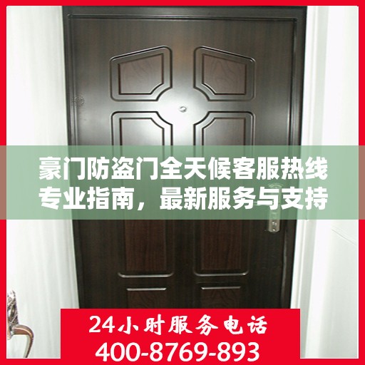 豪门防盗门全天候客服热线专业指南，最新服务与支持攻略