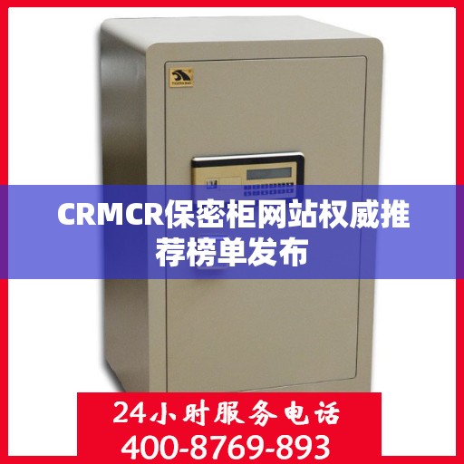 CRMCR保密柜网站权威推荐榜单发布