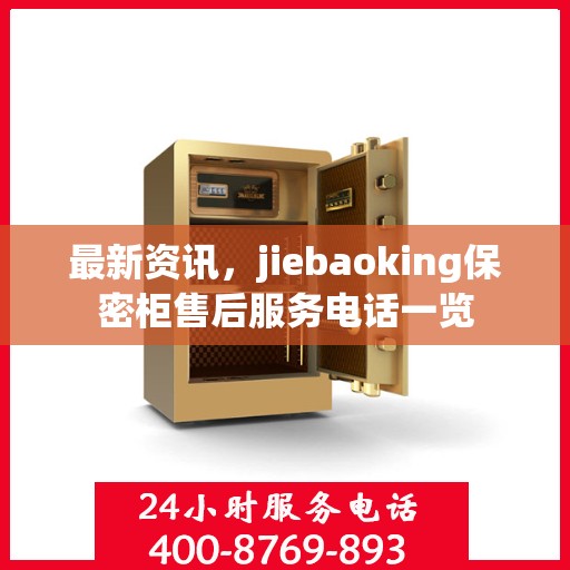 最新资讯，jiebaoking保密柜售后服务电话一览