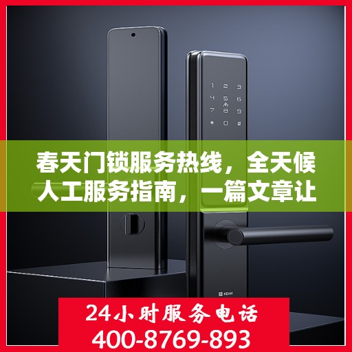 春天门锁服务热线，全天候人工服务指南，一篇文章让你全懂！