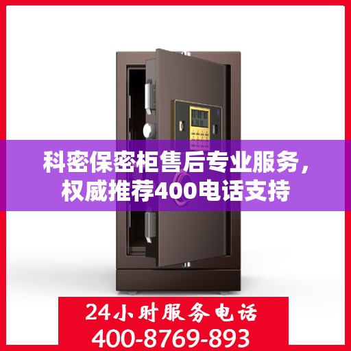 科密保密柜售后专业服务，权威推荐400电话支持