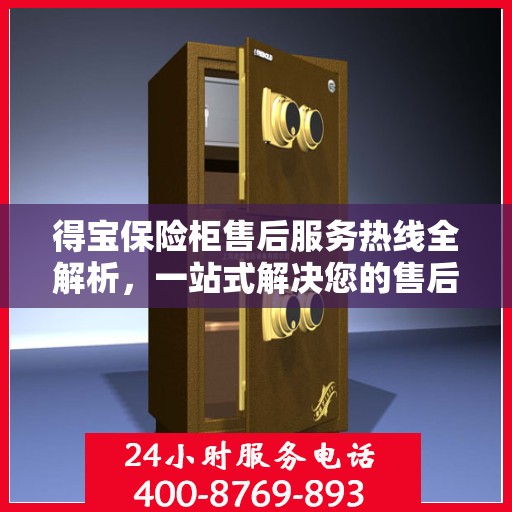 得宝保险柜售后服务热线全解析，一站式解决您的售后需求